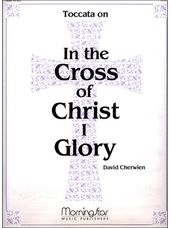 Toccata On In the Cross of Christ I Glory/Organ